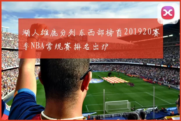 湖人雄鹿分列东西部榜首201920赛季NBA常规赛排名出炉