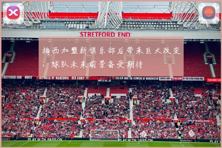 梅西加盟新俱乐部后带来巨大改变，球队未来前景备受期待