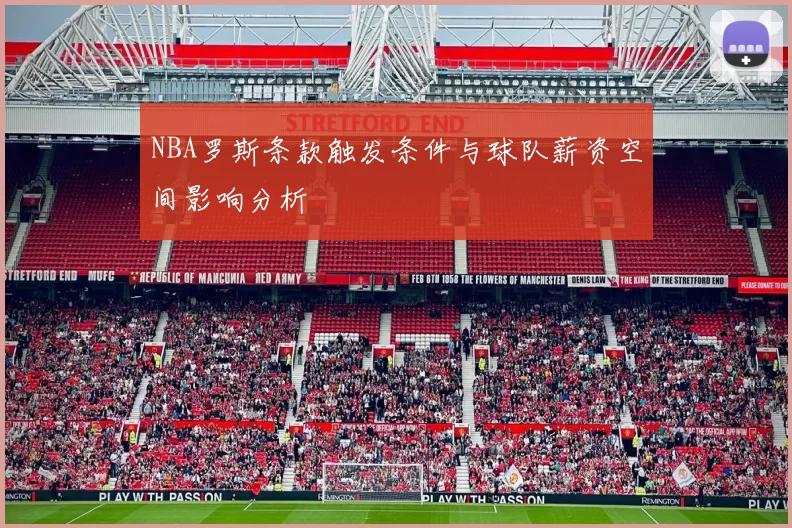 NBA罗斯条款触发条件与球队薪资空间影响分析