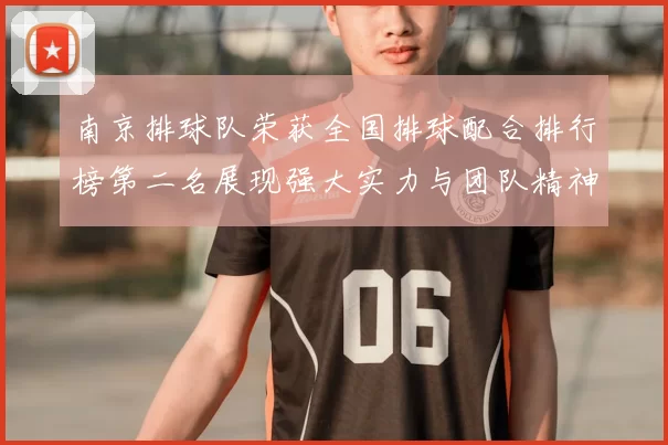 南京排球队荣获全国排球配合排行榜第二名展现强大实力与团队精神