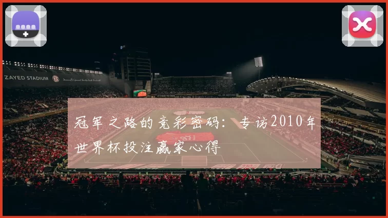 冠军之路的竞彩密码:专访2010年世界杯投注赢家心得