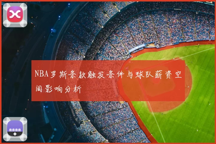 NBA罗斯条款触发条件与球队薪资空间影响分析